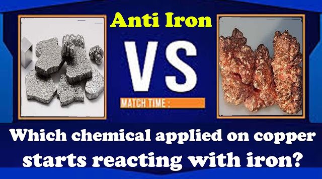 Which chemical applied on copper starts reacting with iron