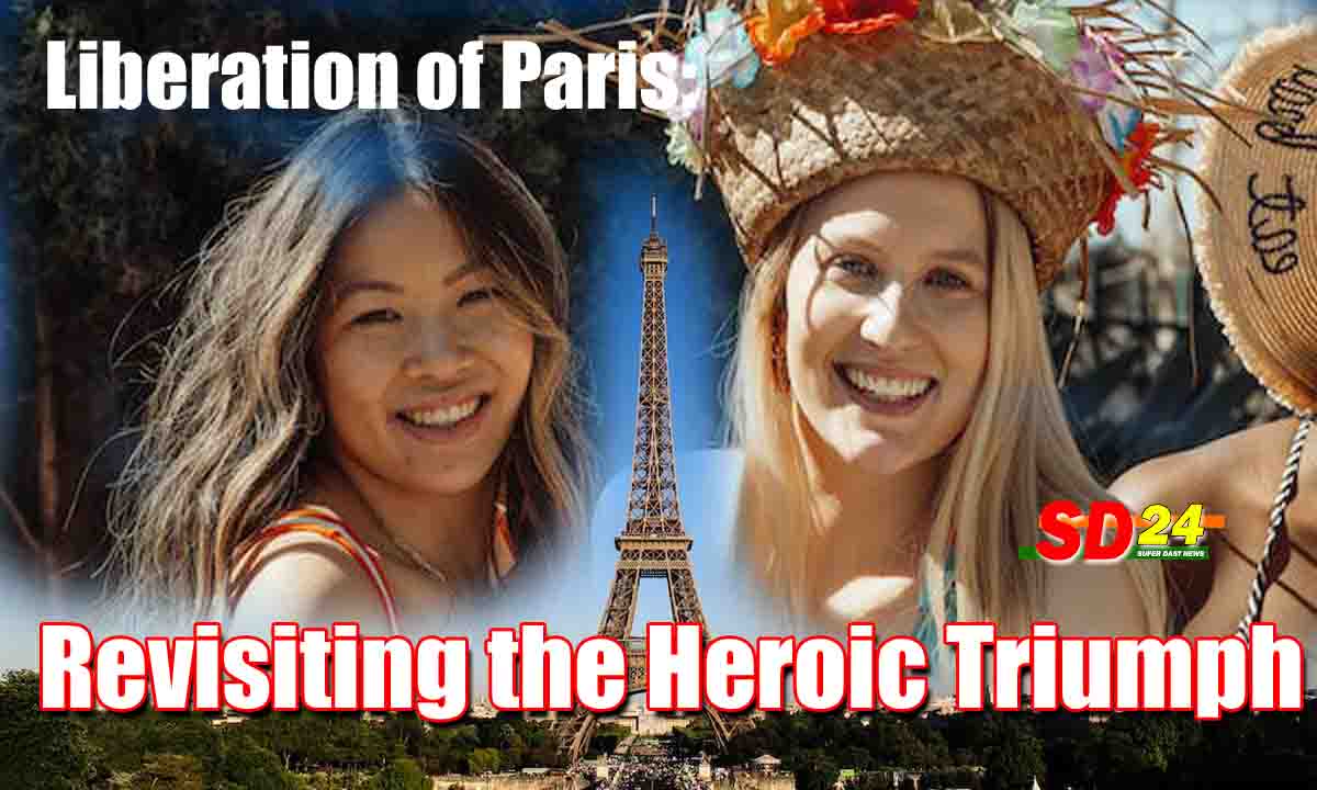 Liberation of Paris Revisiting the Heroic Triumph