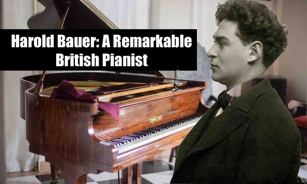 Harold Bauer A Remarkable British Pianist and His Timeless Artistry