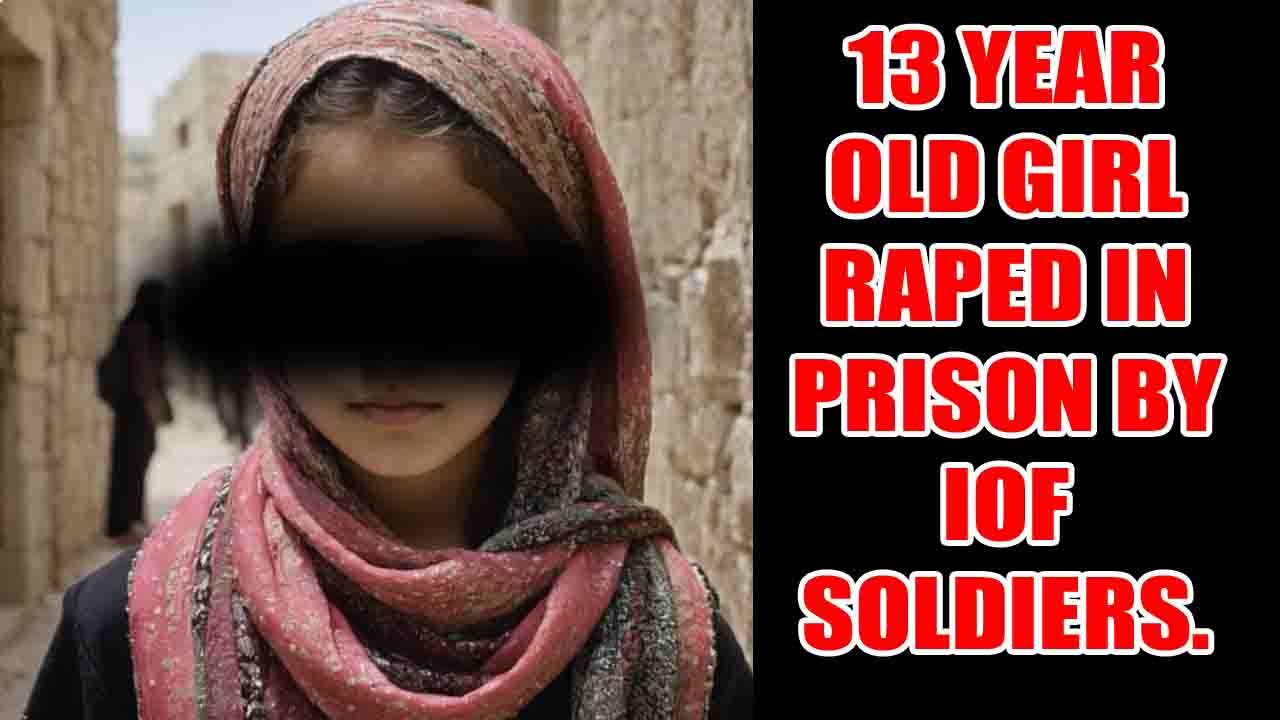 13 YEAR OLD GIRL RAPED IN PRISON BY IOF SOLDIERS.