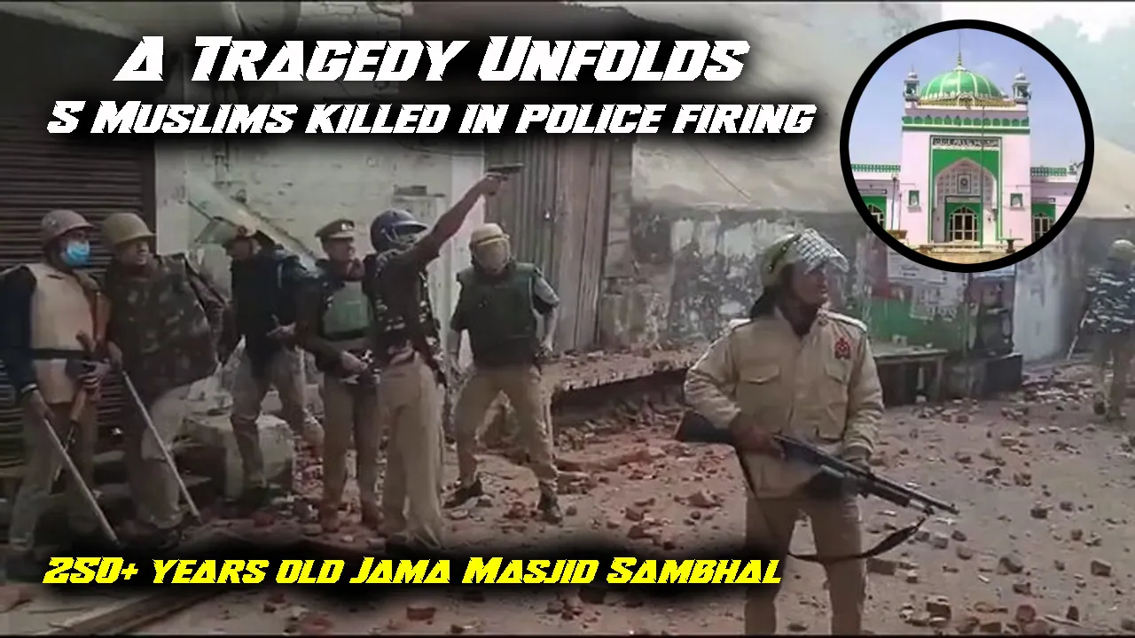 Rising Violence in Sambhal, Uttar Pradesh: A Tragedy Unfolds, 5 Muslims killed in police firing